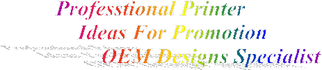 Professtional Printer
        Ideas For Promotion
                        OEM Designs Specialist  